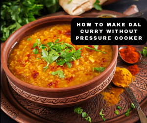 How to make dal curry without pressure cooker