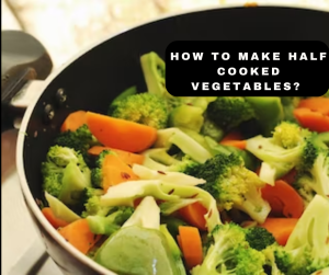 How to make half cooked vegetables?